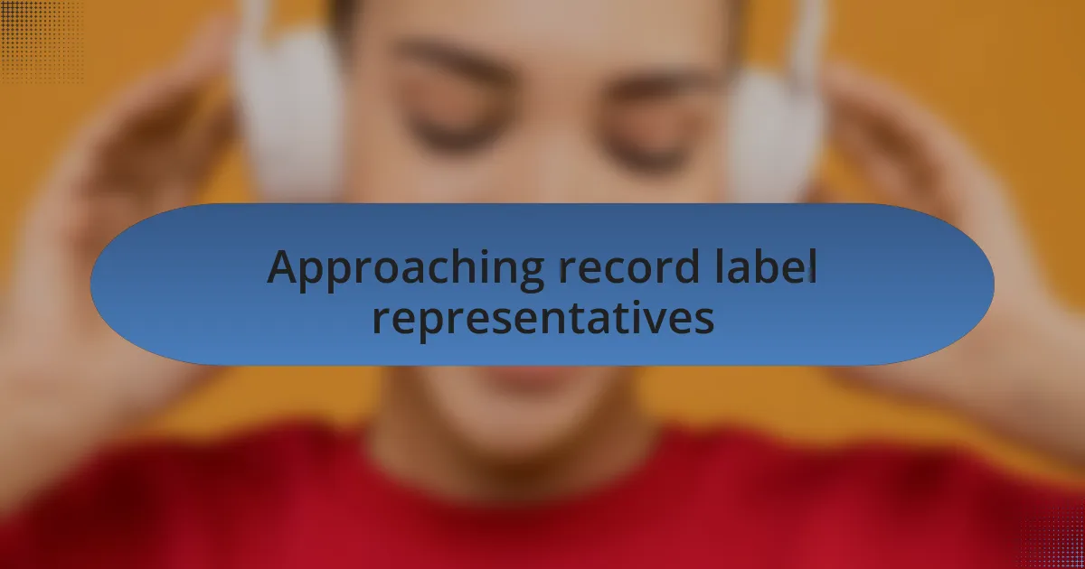 Approaching record label representatives
