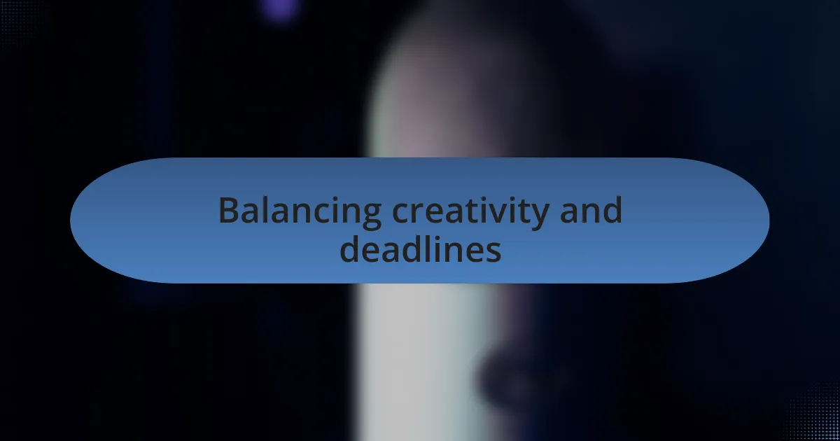 Balancing creativity and deadlines