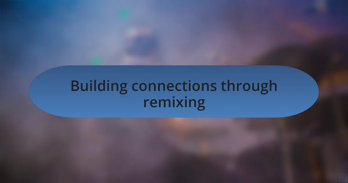 Building connections through remixing