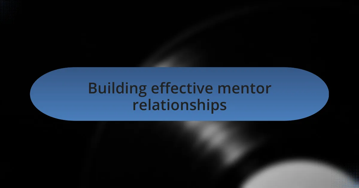 Building effective mentor relationships