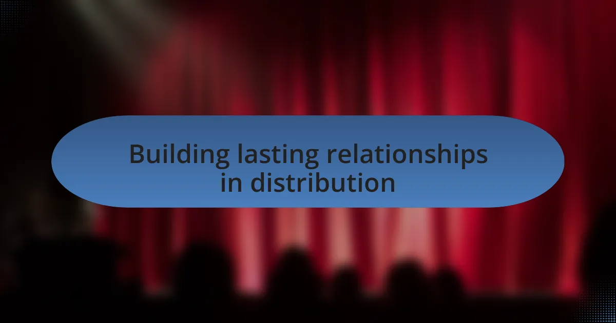 Building lasting relationships in distribution