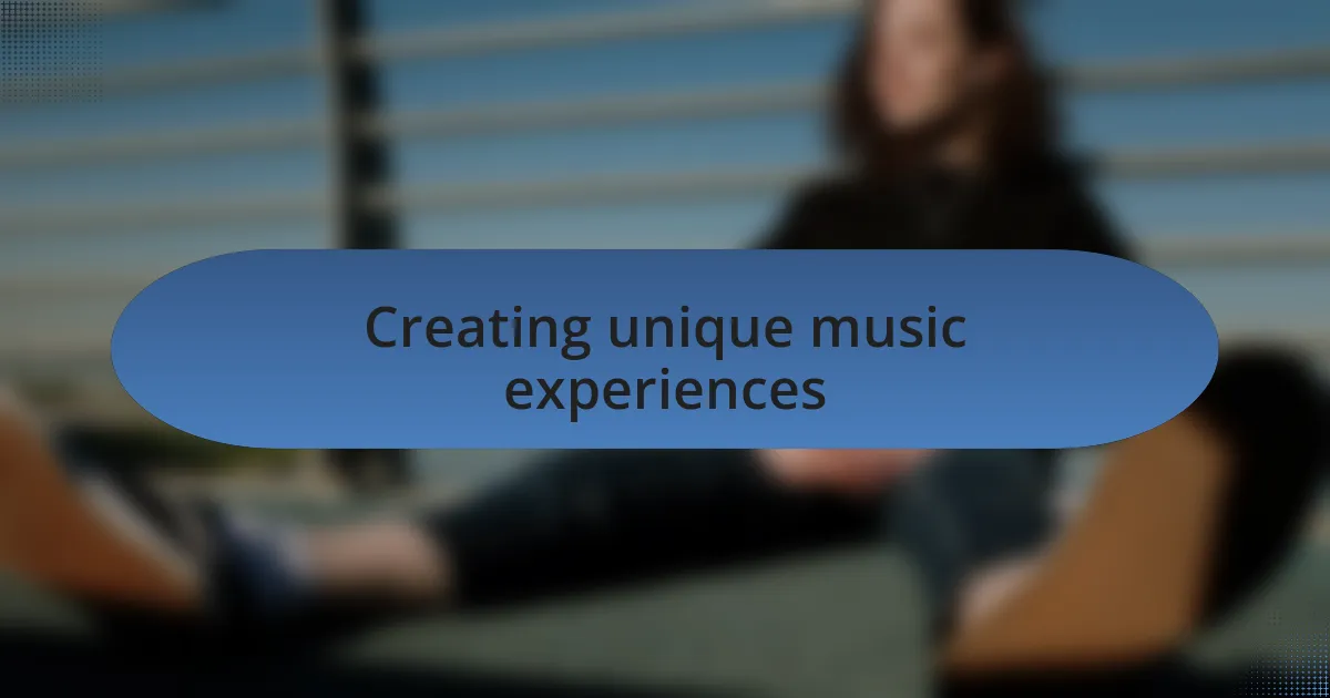 Creating unique music experiences