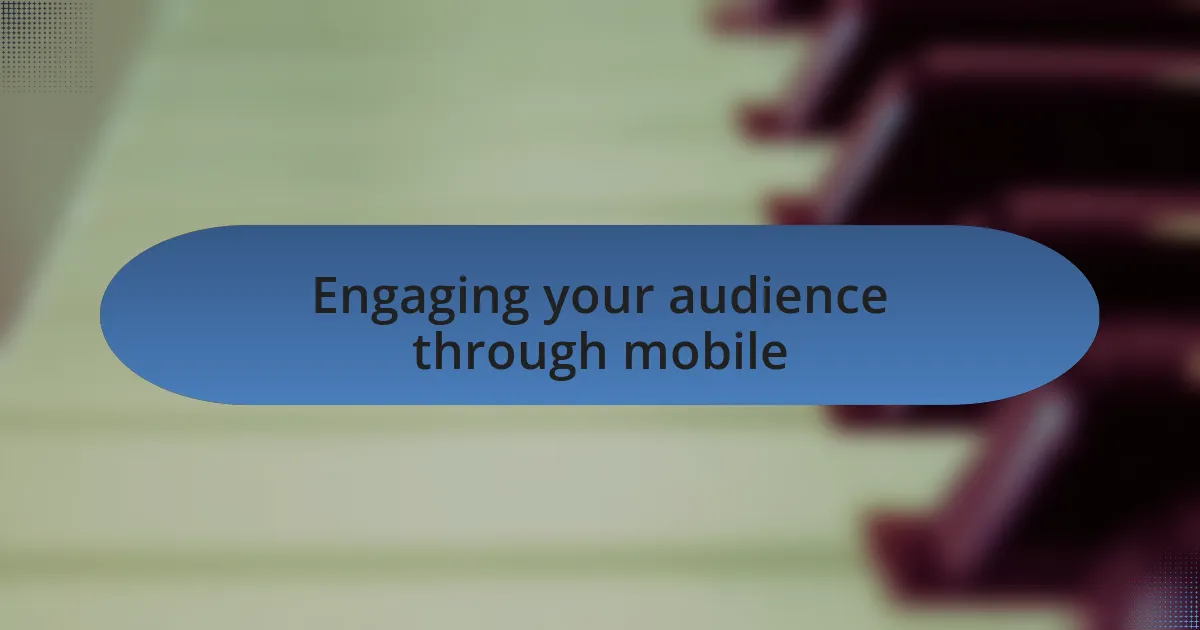 Engaging your audience through mobile