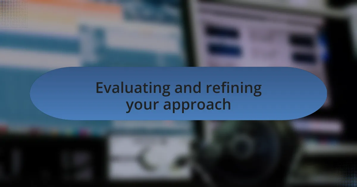 Evaluating and refining your approach