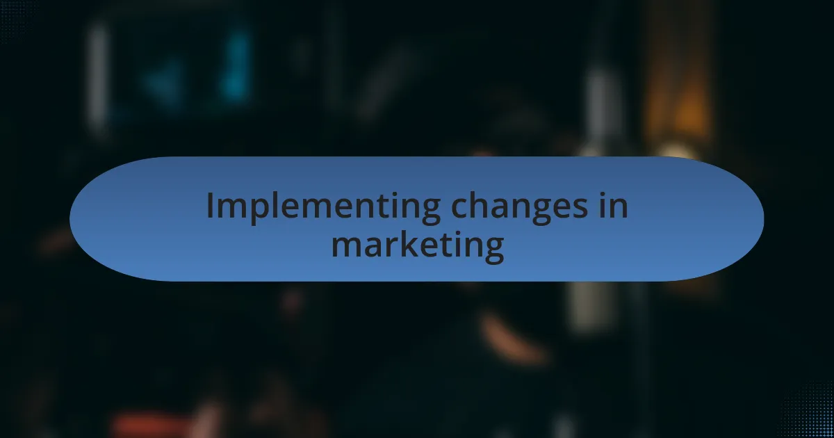 Implementing changes in marketing