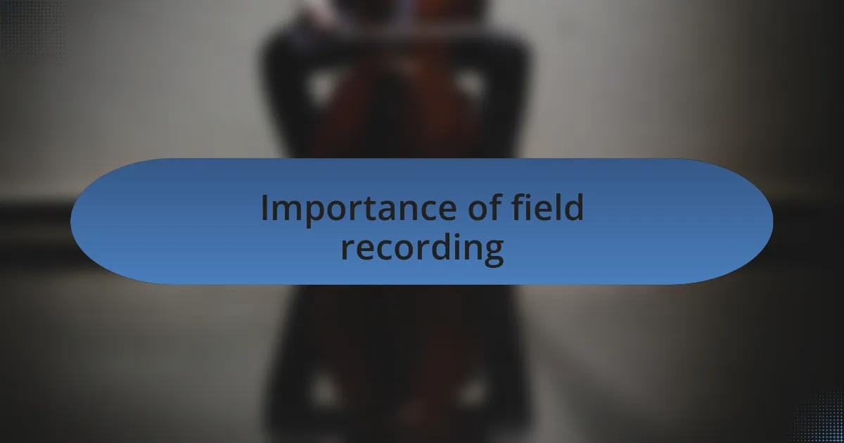 Importance of field recording
