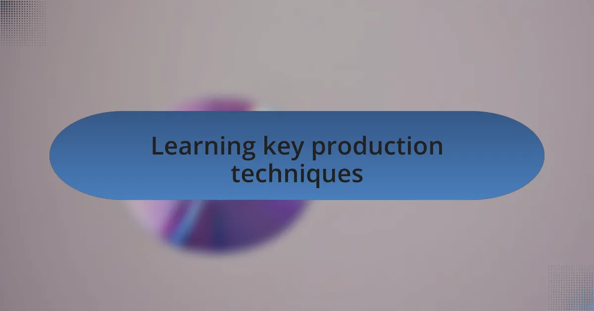 Learning key production techniques