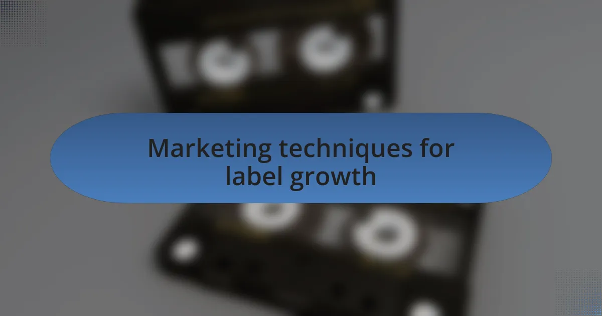 Marketing techniques for label growth