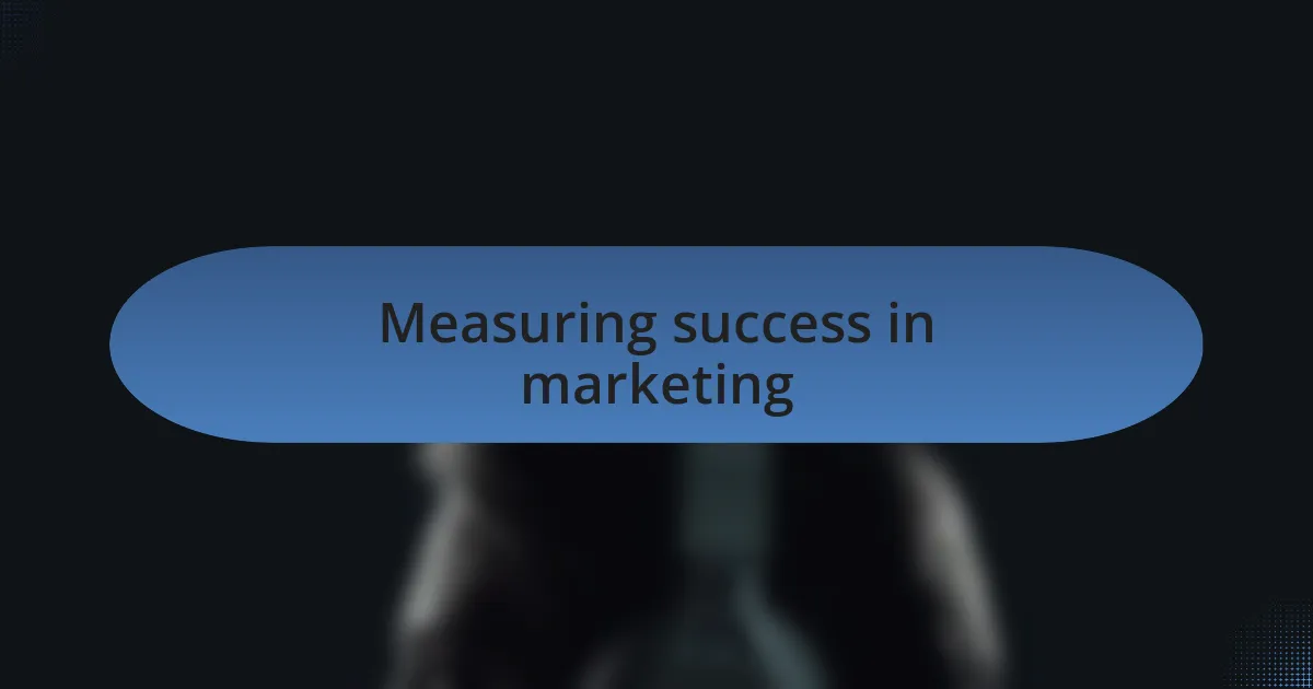 Measuring success in marketing