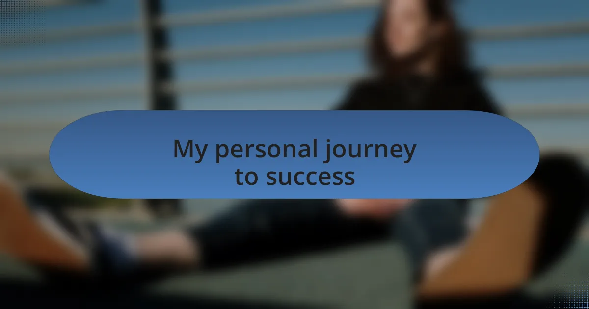 My personal journey to success