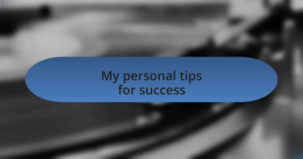 My personal tips for success