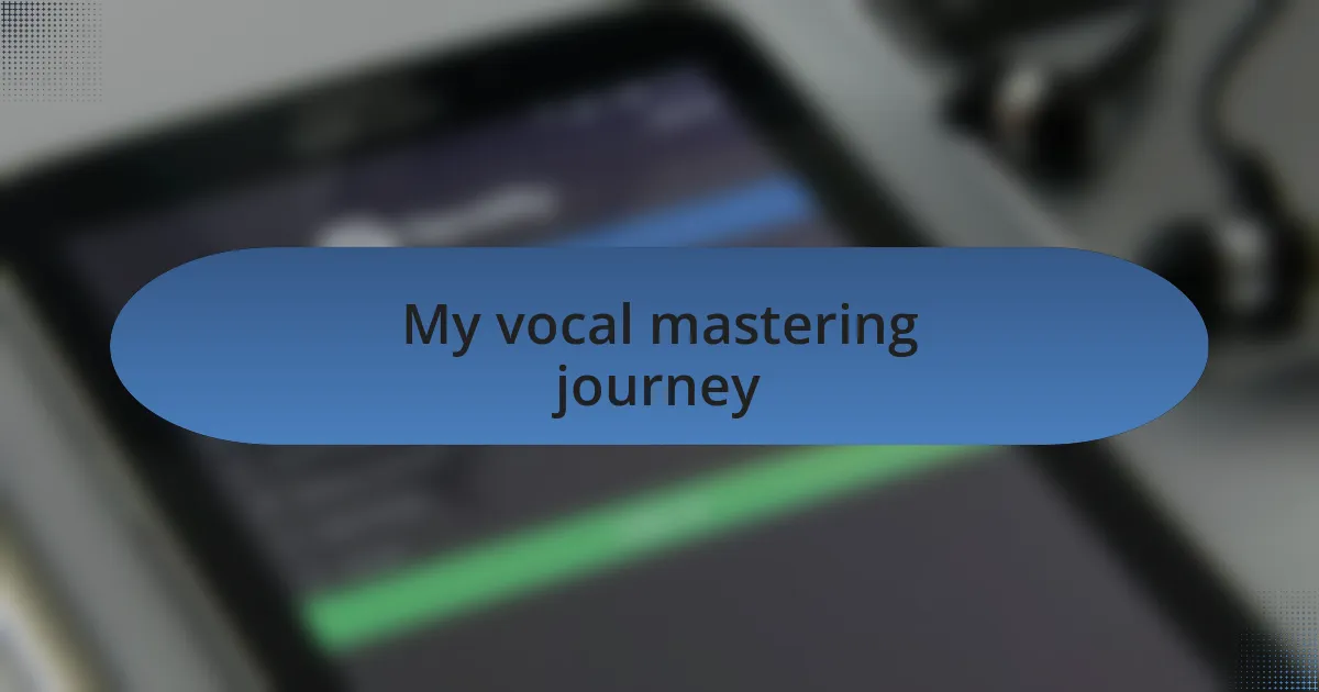 My vocal mastering journey