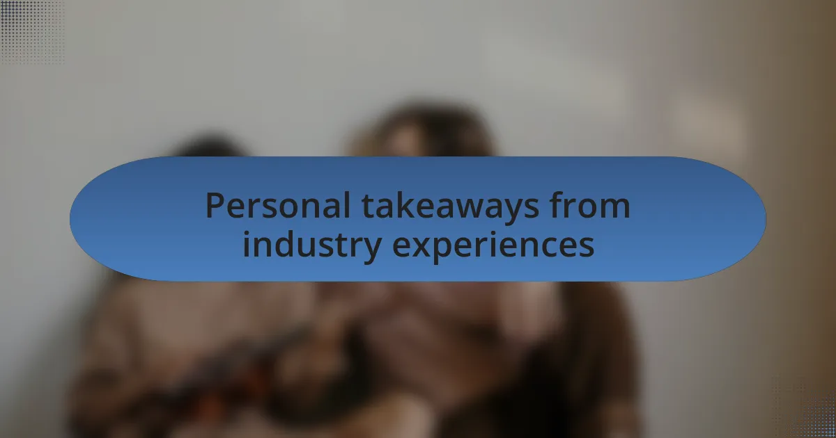 Personal takeaways from industry experiences