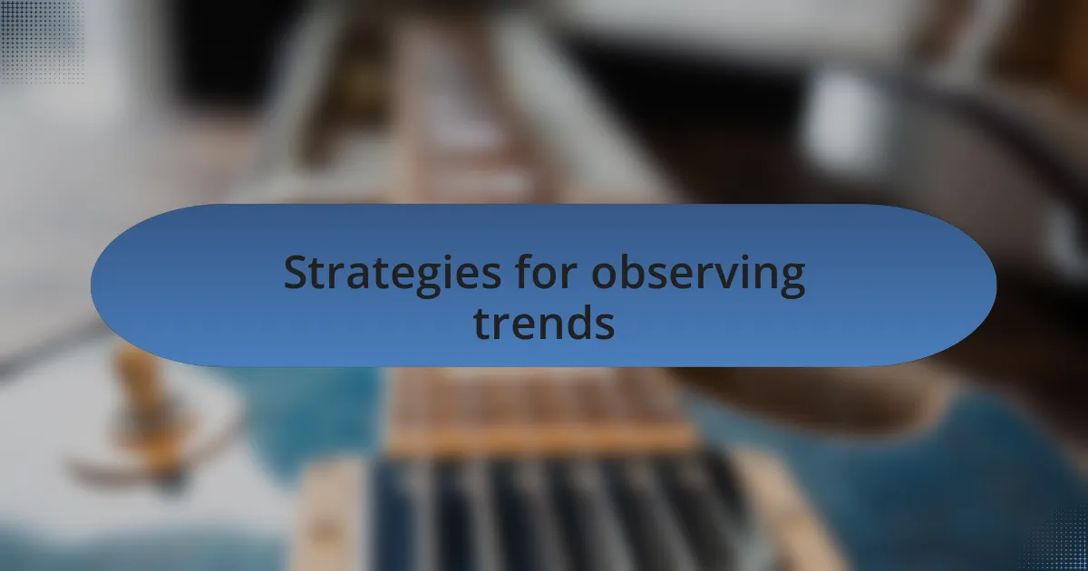 Strategies for observing trends