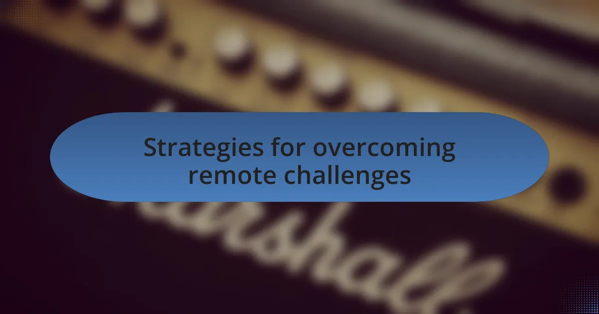 Strategies for overcoming remote challenges