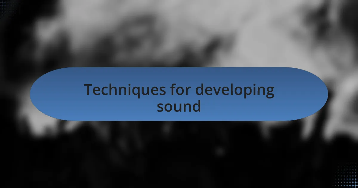Techniques for developing sound