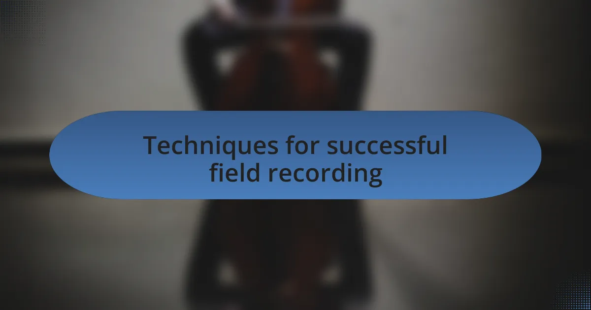 Techniques for successful field recording