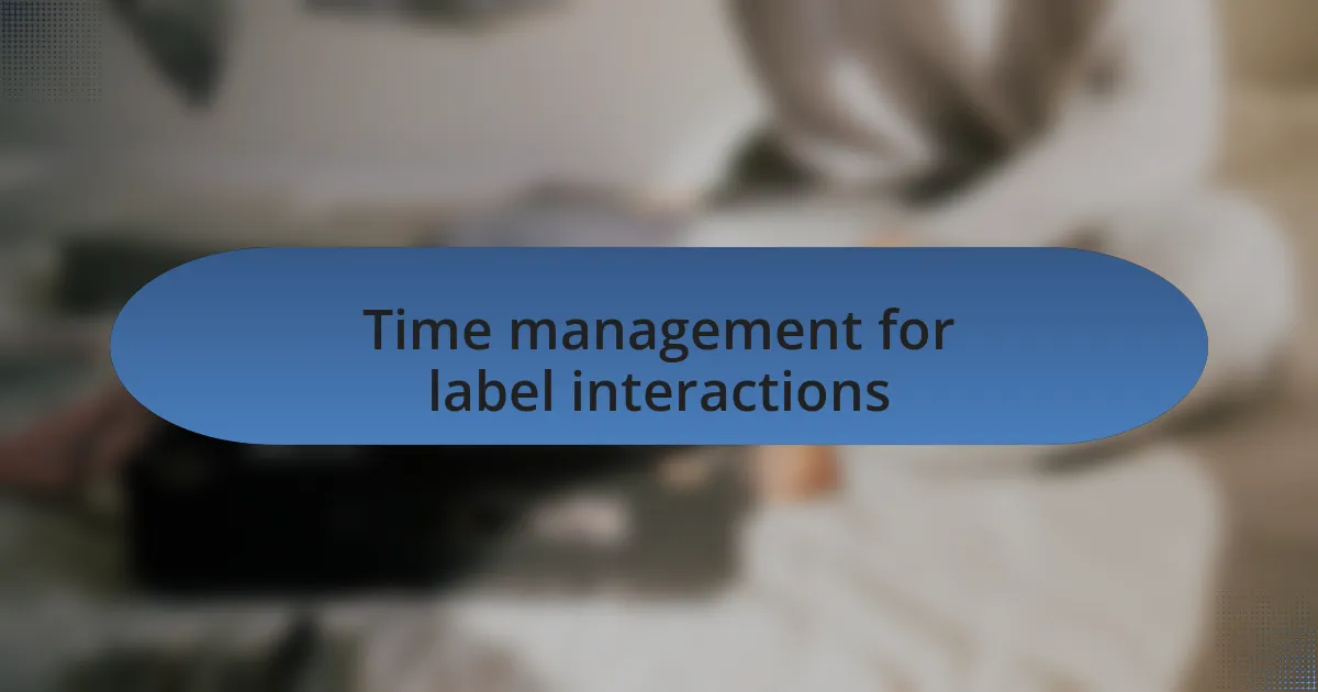Time management for label interactions