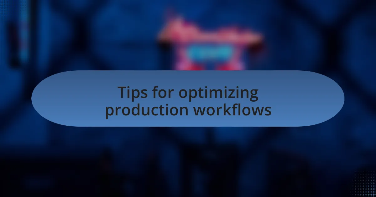 Tips for optimizing production workflows