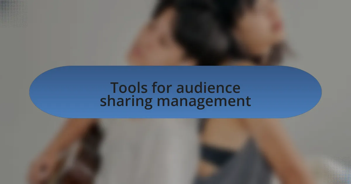 Tools for audience sharing management