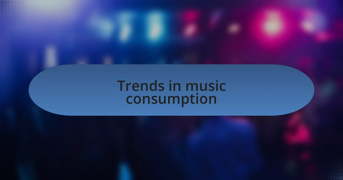 Trends in music consumption
