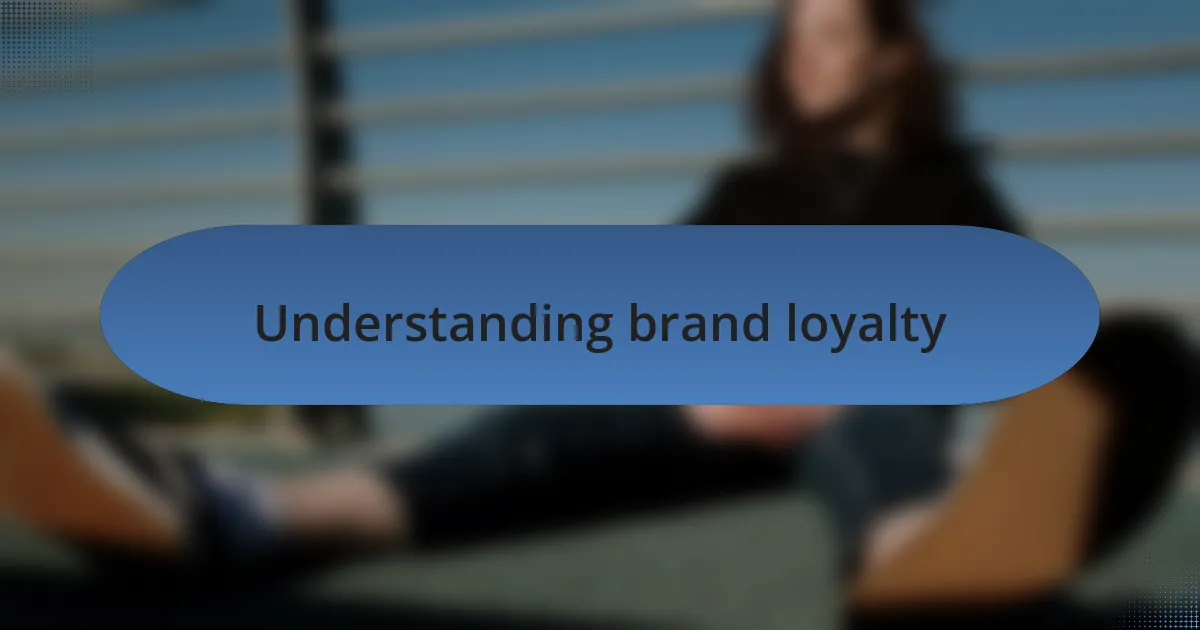 Understanding brand loyalty