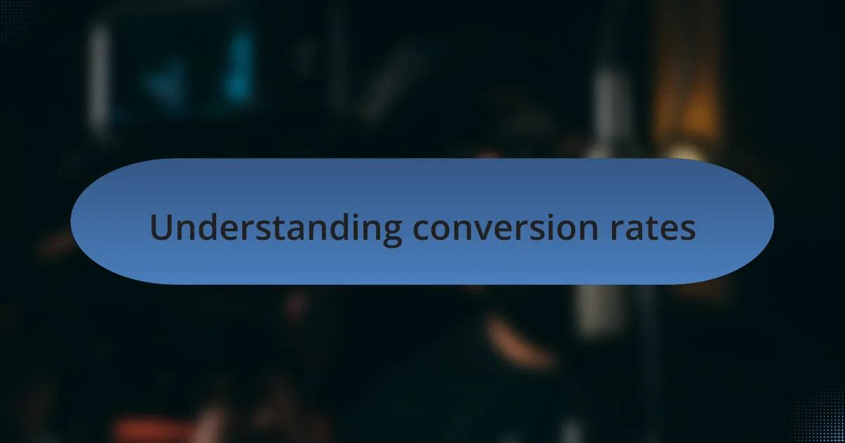 Understanding conversion rates