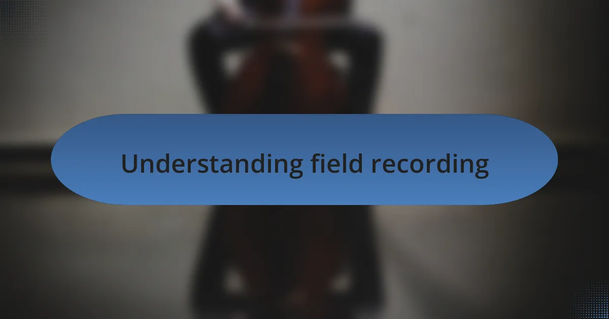 Understanding field recording