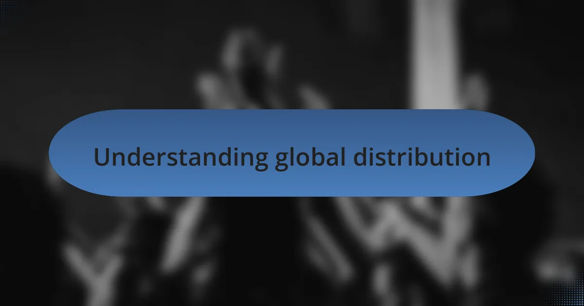 Understanding global distribution