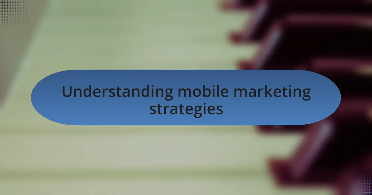 Understanding mobile marketing strategies