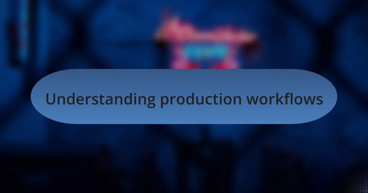 Understanding production workflows